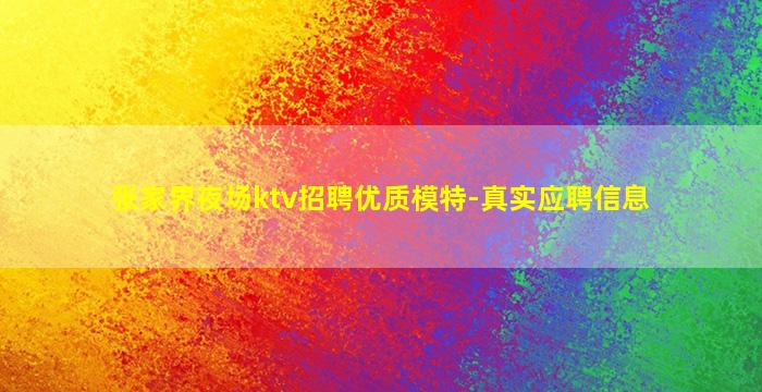 张家界夜场ktv招聘优质模特-真实应聘信息